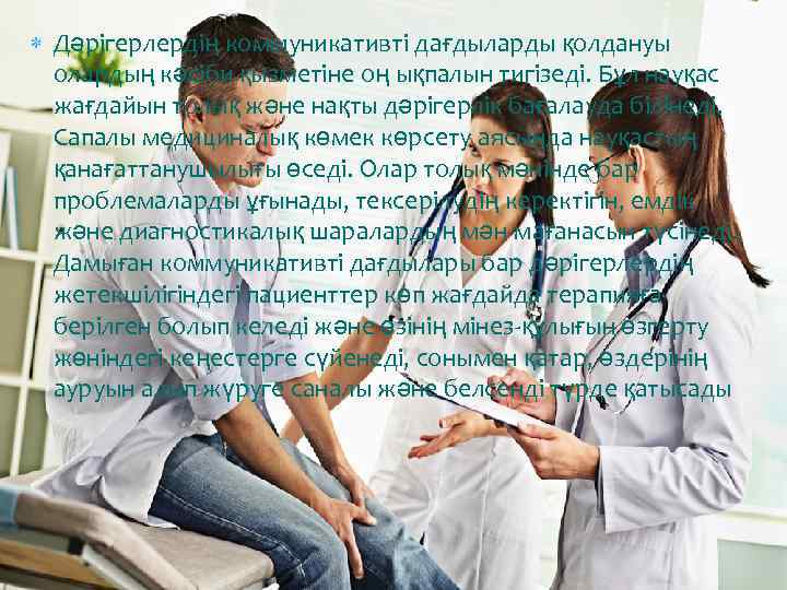  Дәрігерлердің коммуникативті дағдыларды қолдануы олардың кәсіби қызметіне оң ықпалын тигізеді. Бұл науқас жағдайын
