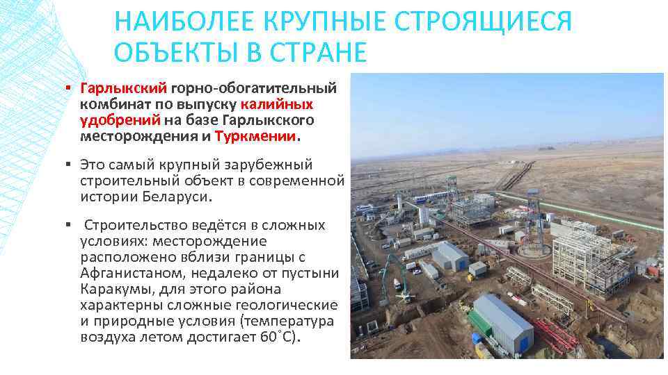 НАИБОЛЕЕ КРУПНЫЕ СТРОЯЩИЕСЯ ОБЪЕКТЫ В СТРАНЕ ▪ Гарлыкский горно-обогатительный комбинат по выпуску калийных удобрений