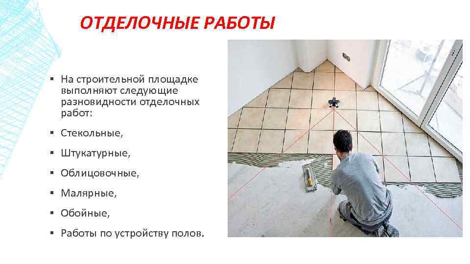 ОТДЕЛОЧНЫЕ РАБОТЫ ▪ На строительной площадке выполняют следующие разновидности отделочных работ: ▪ Стекольные, ▪