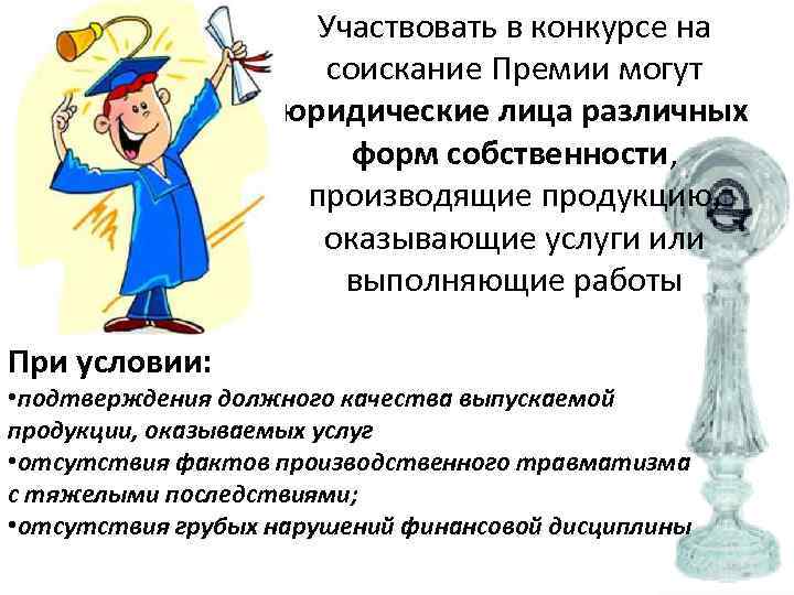 Участвовать в конкурсе на соискание Премии могут юридические лица различных форм собственности, производящие продукцию,