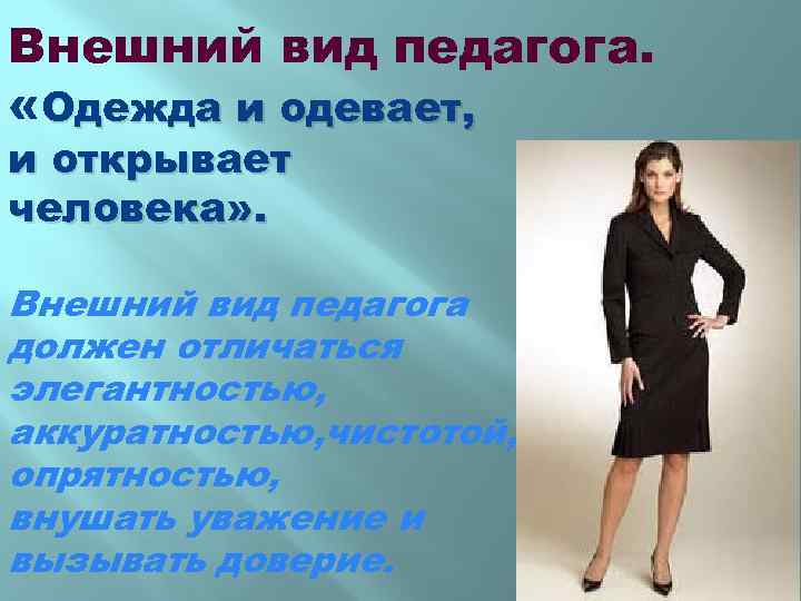 Внешний вид педагога. «Одежда и одевает, и открывает человека» . Внешний вид педагога должен