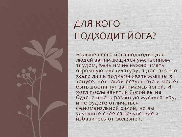 ДЛЯ КОГО ПОДХОДИТ ЙОГА? Больше всего йога подходит для людей занимающихся умственным трудом, ведь