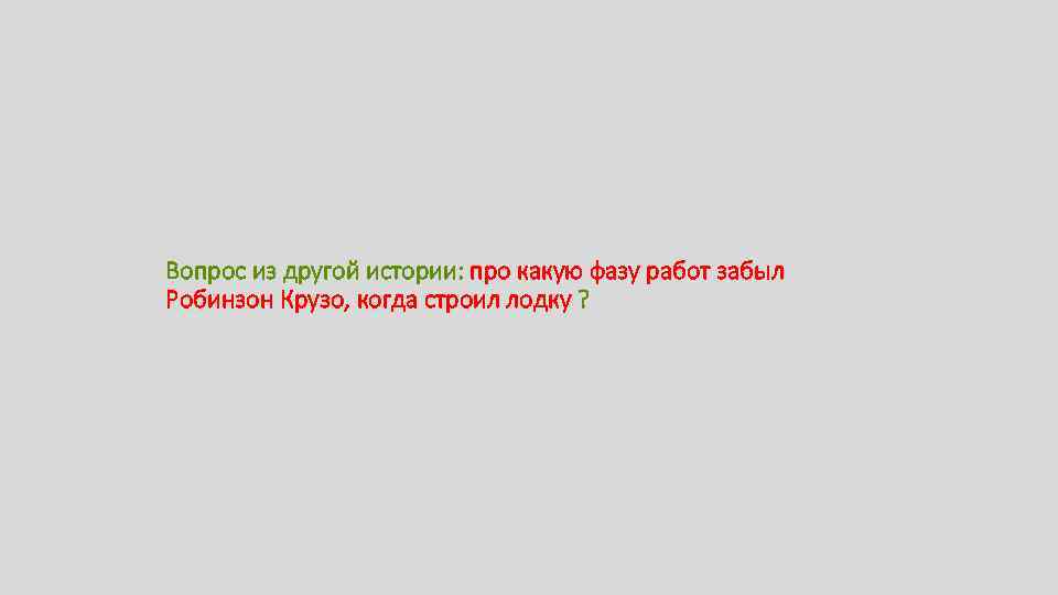 Вопрос из другой истории: про какую фазу работ забыл Робинзон Крузо, когда строил лодку