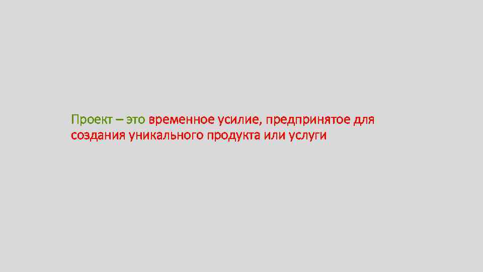 Проект – это временное усилие, предпринятое для создания уникального продукта или услуги 