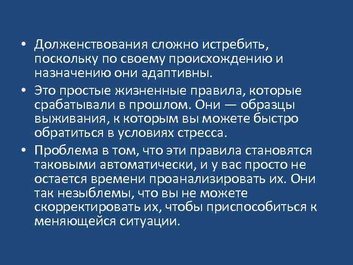  • Долженствования сложно истребить, поскольку по своему происхождению и назначению они адаптивны. •