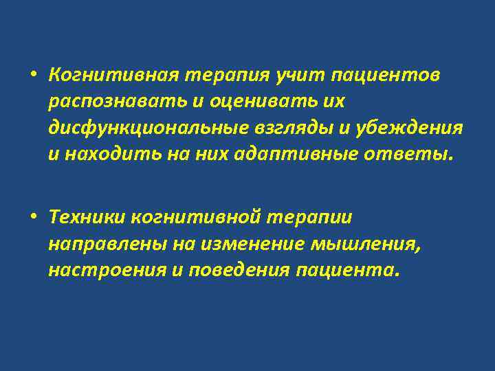  • Когнитивная терапия учит пациентов распознавать и оценивать их дисфункциональные взгляды и убеждения