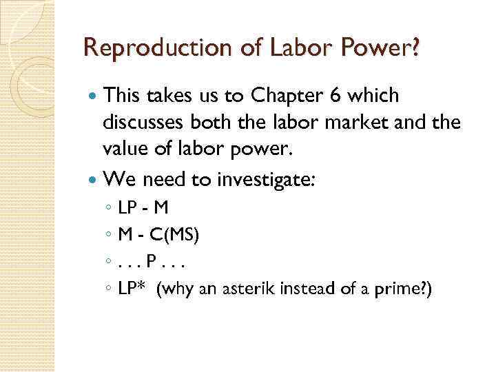 Reproduction of Labor Power? This takes us to Chapter 6 which discusses both the