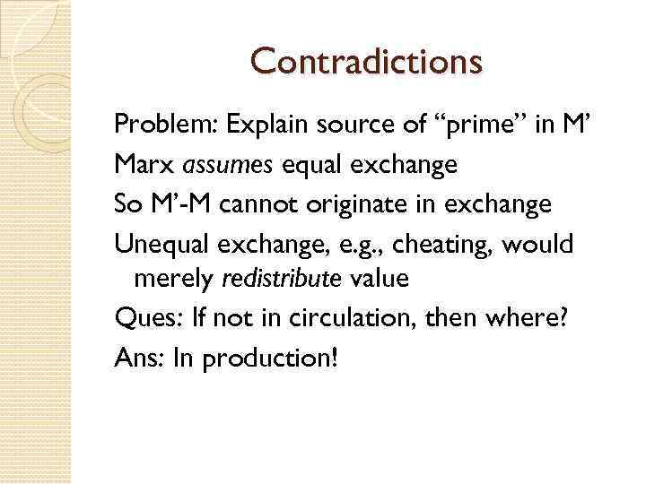 Contradictions Problem: Explain source of “prime” in M’ Marx assumes equal exchange So M’-M