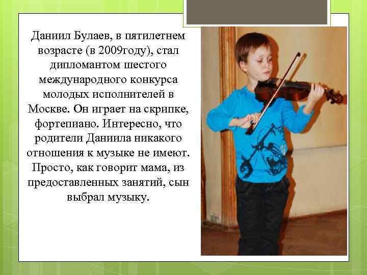 Даниил Булаев, в пятилетнем возрасте (в 2009 году), стал дипломантом шестого международного конкурса молодых