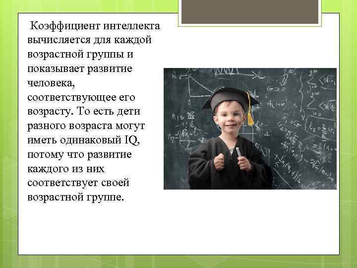 Коэффициент интеллекта вычисляется для каждой возрастной группы и показывает развитие человека, соответствующее его возрасту.