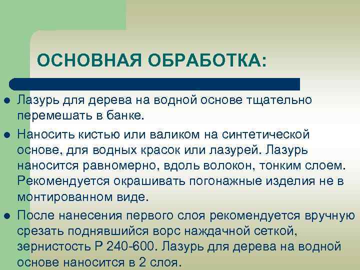 ОСНОВНАЯ ОБРАБОТКА: l l l Лазурь для дерева на водной основе тщательно перемешать в