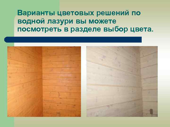 Варианты цветовых решений по водной лазури вы можете посмотреть в разделе выбор цвета. 