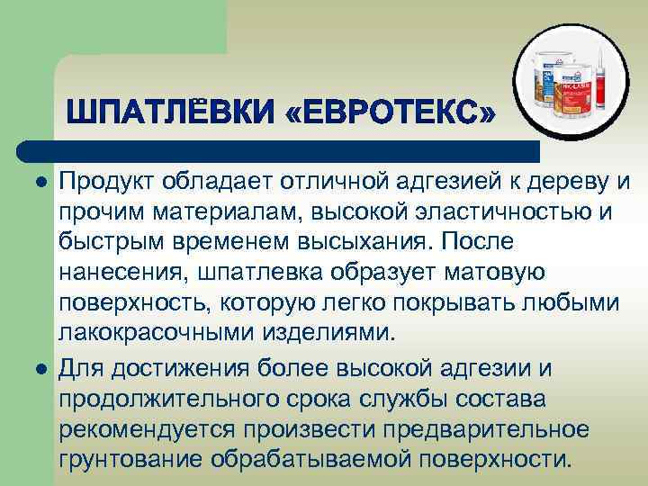 l l Продукт обладает отличной адгезией к дереву и прочим материалам, высокой эластичностью и