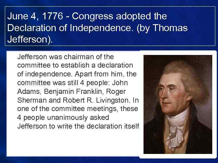 June 4, 1776 - Congress adopted the Declaration of Independence. (by Thomas Jefferson). •