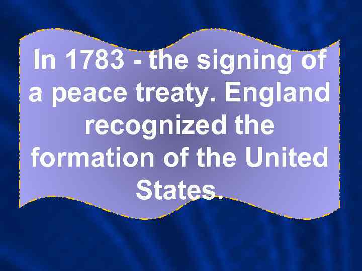 In 1783 - the signing of a peace treaty. England recognized the formation of
