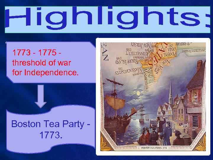  • 1773 - 1775 threshold of war for Independence. Boston Tea Party 1773.