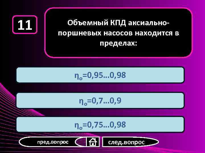 11 Объемный КПД аксиальнопоршневых насосов находится в пределах: ηо=0, 95… 0, 98 ηо=0, 7…