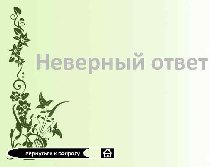 Неверный ответ вернуться к вопросу 