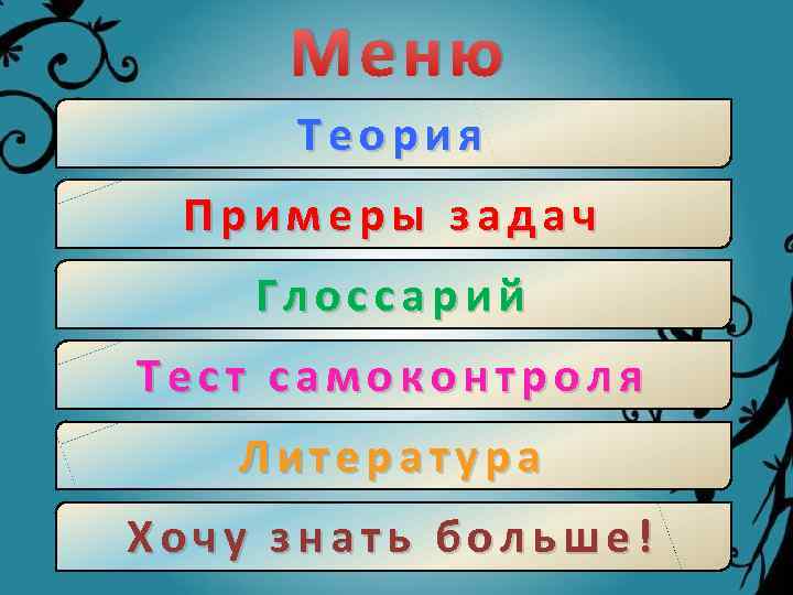 Меню Теория Примеры задач Глоссарий Тест самоконтроля Литература Хочу знать больше! 