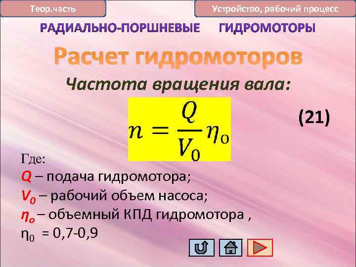 Теор. часть Устройство, рабочий процесс Расчет гидромоторов Частота вращения вала: (21) Где: Q –