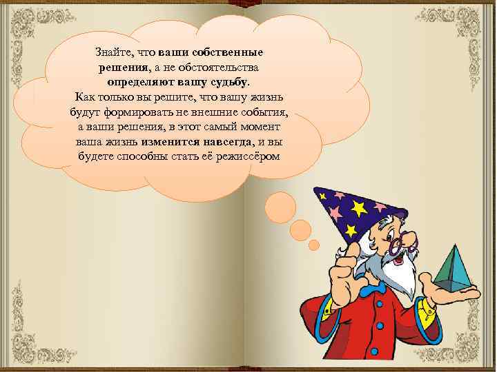 Знайте, что ваши собственные решения, а не обстоятельства определяют вашу судьбу. Как только вы