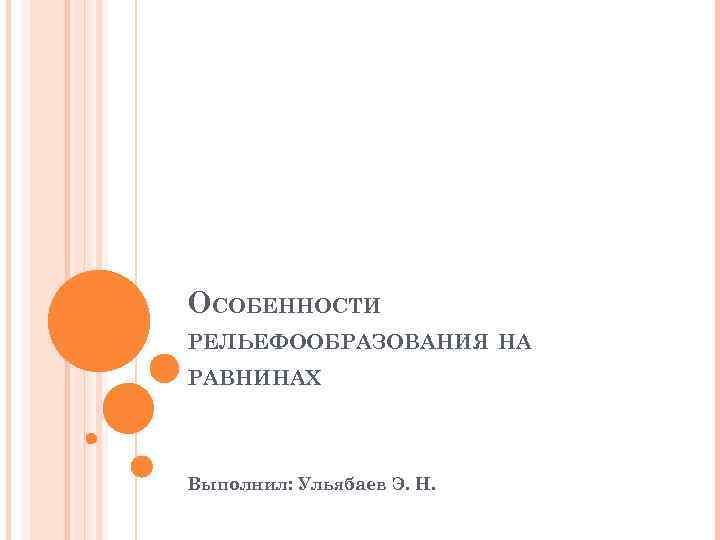 ОСОБЕННОСТИ РЕЛЬЕФООБРАЗОВАНИЯ НА РАВНИНАХ Выполнил: Ульябаев Э. Н. 