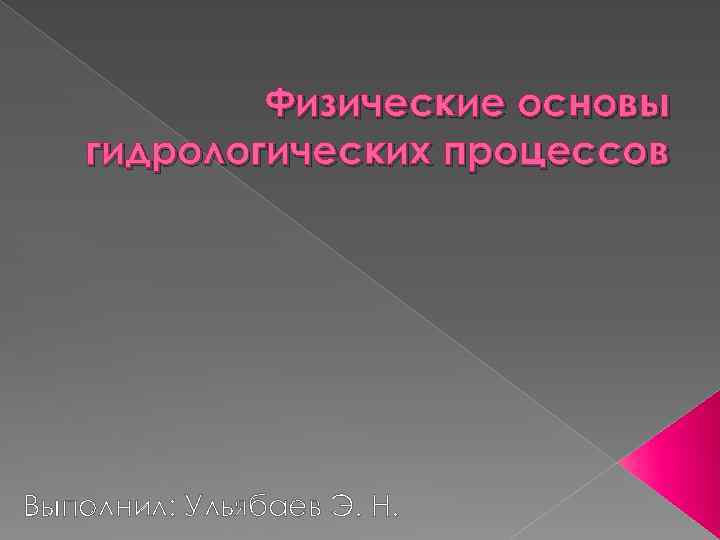 Физические основы гидрологических процессов Выполнил: Ульябаев Э. Н. 