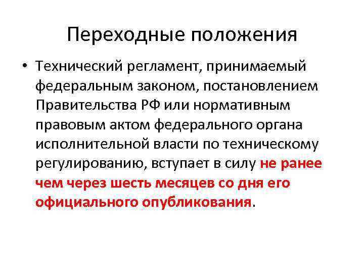 Переходные положения • Технический регламент, принимаемый федеральным законом, постановлением Правительства РФ или нормативным правовым