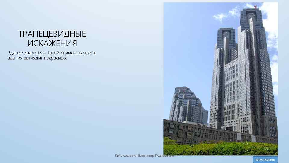 ТРАПЕЦЕВИДНЫЕ ИСКАЖЕНИЯ Здание «валится» . Такой снимок высокого здания выглядит некрасиво. Кейс составил Владимир