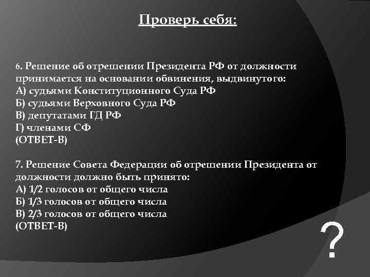 Проверь себя: 6. Решение об отрешении Президента РФ от должности принимается на основании обвинения,