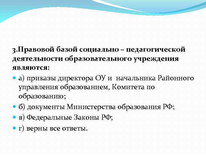 3. Правовой базой социально – педагогической деятельности образовательного учреждения являются: а) приказы директора ОУ