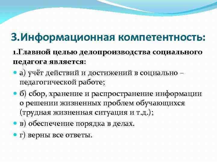 3. Информационная компетентность: 1. Главной целью делопроизводства социального педагога является: а) учёт действий и