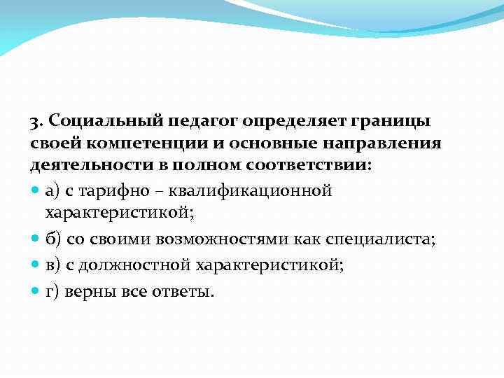 3. Социальный педагог определяет границы своей компетенции и основные направления деятельности в полном соответствии: