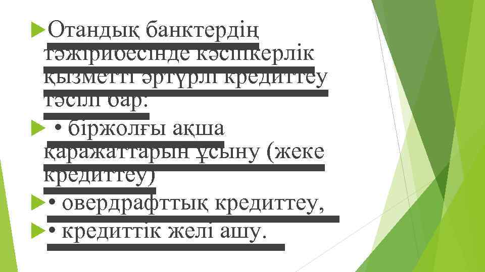  Отандық банктердің тəжірибесінде кəсіпкерлік қызметті əртүрлі кредиттеу тəсілі бар: • біржолғы ақша қаражаттарын