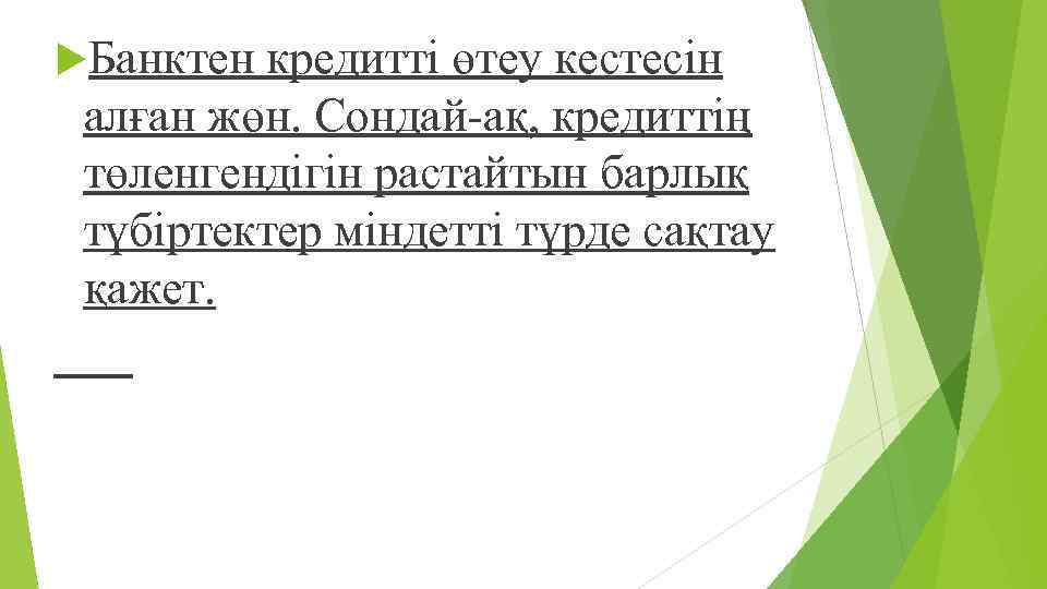  Банктен кредитті өтеу кестесін алған жөн. Сондай-ақ, кредиттің төленгендігін растайтын барлық түбіртектер міндетті