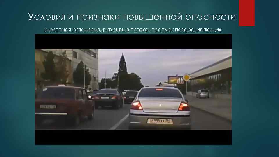 Условия и признаки повышенной опасности Внезапная остановка, разрывы в потоке, пропуск поворачивающих 