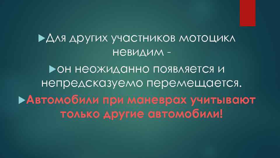  Для других участников мотоцикл невидим он неожиданно появляется и непредсказуемо перемещается. Автомобили при