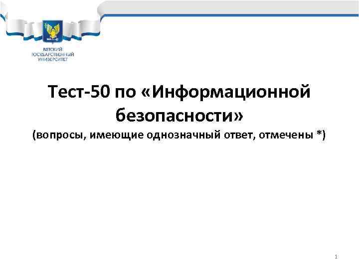 Тест-50 по «Информационной безопасности» (вопросы, имеющие однозначный ответ, отмечены *) 1 