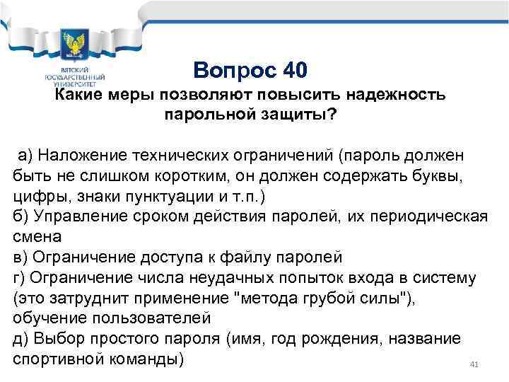 Вопрос 40 Какие меры позволяют повысить надежность парольной защиты? а) Наложение технических ограничений (пароль