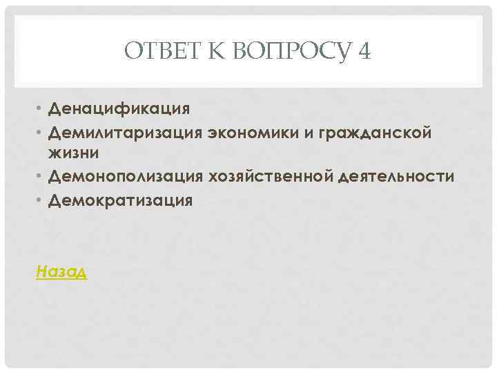 ОТВЕТ К ВОПРОСУ 4 • Денацификация • Демилитаризация экономики и гражданской жизни • Демонополизация