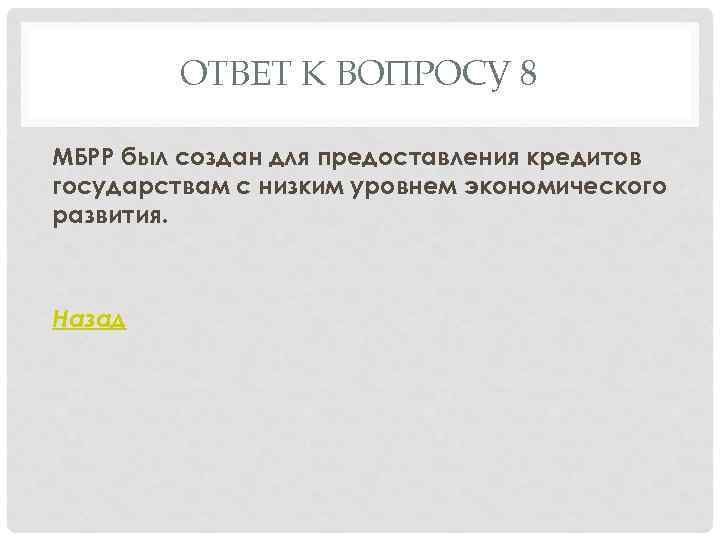 ОТВЕТ К ВОПРОСУ 8 МБРР был создан для предоставления кредитов государствам с низким уровнем