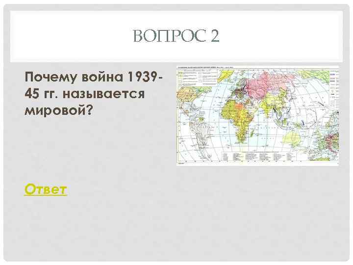ВОПРОС 2 Почему война 193945 гг. называется мировой? Ответ 