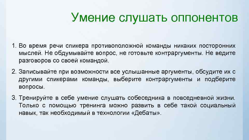 Умение слушать оппонентов 1. Во время речи спикера противоположной команды никаких посторонних мыслей. Не