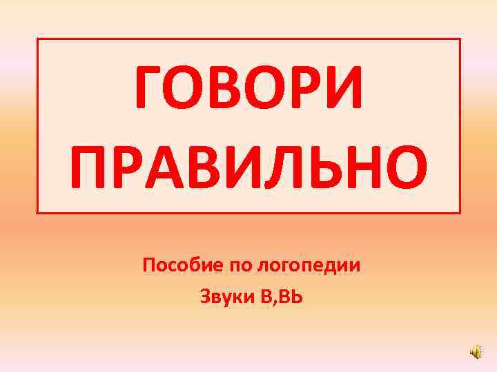 ГОВОРИ ПРАВИЛЬНО Пособие по логопедии Звуки В, ВЬ 