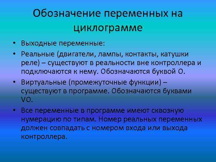 Обозначение переменных на циклограмме • Выходные переменные: • Реальные (двигатели, лампы, контакты, катушки реле)