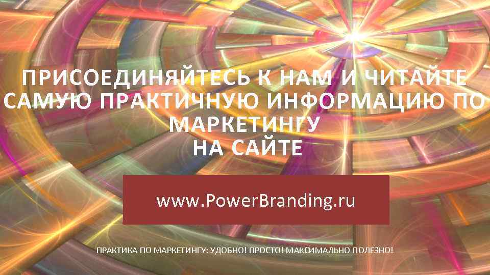 ПРИСОЕДИНЯЙТЕСЬ К НАМ И ЧИТАЙТЕ САМУЮ ПРАКТИЧНУЮ ИНФОРМАЦИЮ ПО МАРКЕТИНГУ НА САЙТЕ www. Power.