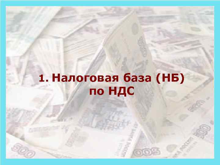 1. Налоговая база (НБ) по НДС 