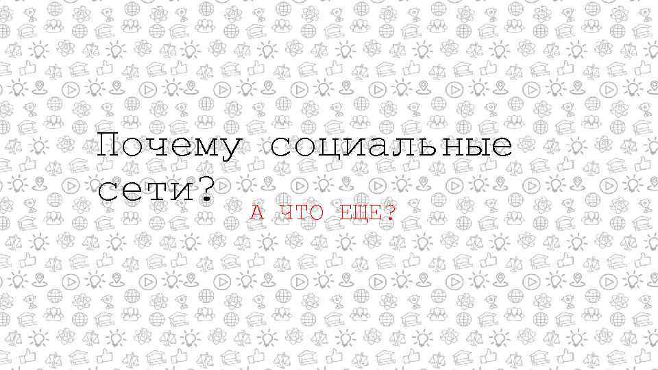 Почему социальные сети? А ЧТО ЕЩЕ? 