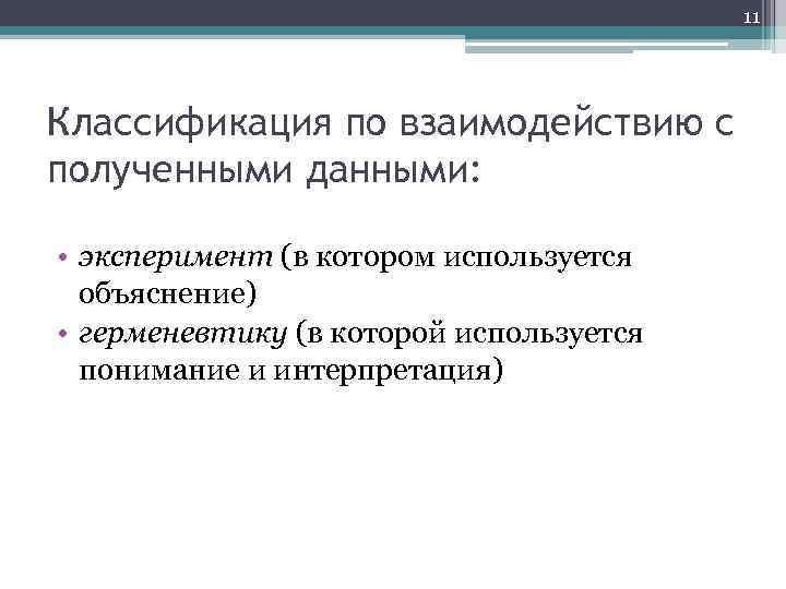 11 Классификация по взаимодействию с полученными данными: • эксперимент (в котором используется объяснение) •