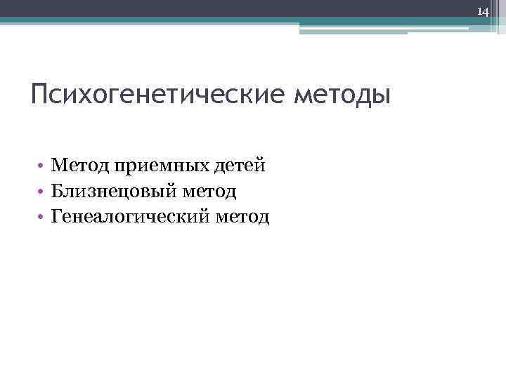 14 Психогенетические методы • Метод приемных детей • Близнецовый метод • Генеалогический метод 